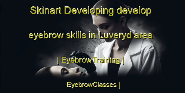 Skinart Developing develop eyebrow skills in Luveryd area | EyebrowTraining | EyebrowClasses | SkinartTraining-Sweden